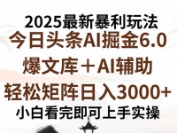 2025年今日头条最新暴利玩法6.0，一键生成爆款，轻松实现矩阵日入3000+