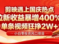 国庆流量风口！剪映小白吃红利：0基础几分钟一条，拉新收益暴涨400%