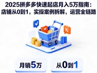 2025拼多多快速起店月入5万指南：店铺从0到1，实操案例拆解，运营全链路