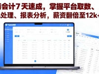 电商会计7天速成，掌握平台取数、财税处理、报表分析，薪资翻倍至12k+