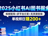 2025小红书AI图书掘金，视频矩阵+多平台分发+无货源变现，单视频日赚200+