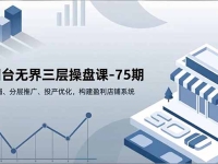 万相台无界三层操盘课-75期,销量布局、分层推广、投产优化,构建盈利店铺系统
