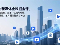 企业新媒体全域掘金课，整合短视频、直播、私域与地域，系统破局，单月创收提升百万级