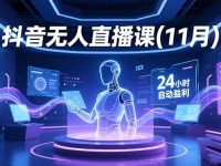 抖音无人直播课(11月),AI实景、数字人、绿幕、多种玩法、24小时自动盈利