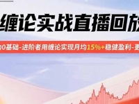 缠论实战直播回放：帮助0基础-进阶者用缠论实现月均15%+稳健盈利-更新9月