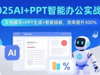 2025AI+PPT智能办公实战课：文档撰写+PPT生成+智能排版，效率提升300%