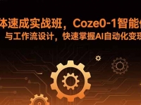 智能体速成实战班，Coze0-1智能体搭建与工作流设计，快速掌握AI自动化变现