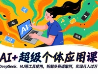 AI+超级个体应用课，DeepSeek,MJ等工具使用,拆解多赛道案例，实现月入过万