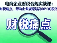 电商企业财税合规实战课，直击财税痛点，帮助企业规避最高80%的税务风险