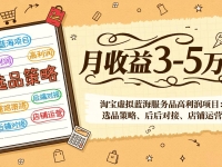 淘宝虚拟蓝海服务品高利润项目:选品策略、后端对接、店铺运营,月收益可达3-5万元