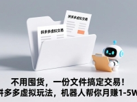 不用囤货，一份文件搞定交易！拼多多虚拟玩法，机器人帮你月赚 1-5W