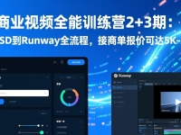 AI商业视频全能训练营2+3期:掌握SD到Runway全流程,接商单报价可达5K-5W