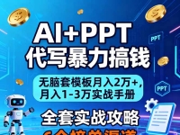 AI+PPT代写暴力搞钱:无脑套模板月入2万+,月入1-3万实战手册