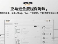 亚马逊全流程保姆课,从注册到出单,涵盖Listing、FBA、广告优化,小白也能快速上手盈利