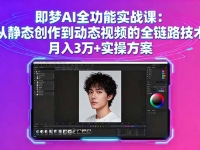 即梦AI全功能实战课：从静态创作到动态视频的全链路技术 月入3万+实操方案
