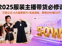 2025服装主播带货必修课，万能公式+6大逼单技巧+实战演练，单场GMV破50万