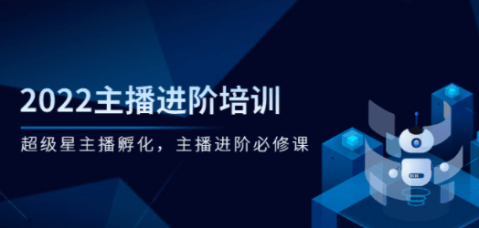 2022主播进阶培训，超级星主播孵化，主播进阶必修课