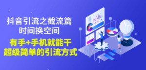 抖音引流之截流篇：时间换空间，有手+手机就能干，超级简单的引流方式