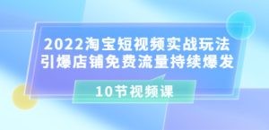 2022淘宝短视频实战玩法：引爆店铺免费流量持续爆发