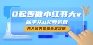 0起步做小红书大v，新手从0起号运营，月入过万变现全套攻略