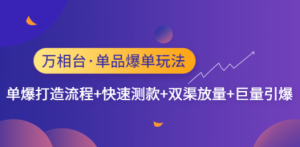 万相台·单品爆单玩法，单爆打造流程+快速测款+双渠放量+巨量引爆