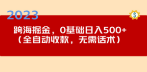 2023跨海掘金长期项目，小白也能日入500+全自动收款 无需话术