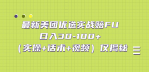 最新美团优选实战赔FU：日入30-100+（实操+话术+视频）仅揭秘