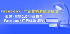Facebook·广告营销系统训练营：金牌·营销2.0 行业最全Facebook广告·体系