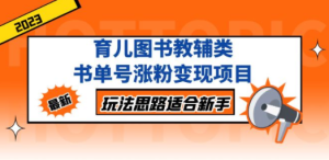 育儿图书教辅类书单号涨粉变现项目，玩法思路适合新手，无私分享给你