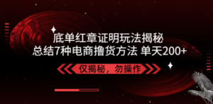 独家底单红章证明揭秘 总结7种电商撸货方法 操作简单,单天200+【仅揭秘】