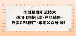 同城精准引流技术：适用-店铺引流·产品销售·外卖CPS推广·本地公众号
