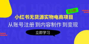 《小红书无货源实物电商项目》第8期：从账号注册 到内容制作 到变现