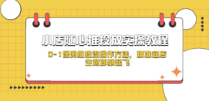 小店随心推投放实操教程，0-1保姆级投流操作方法，精准起店，生意即刻起飞 ...