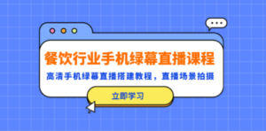 餐饮行业手机绿幕直播课程，高清手机·绿幕直播搭建教程，直播场景拍摄