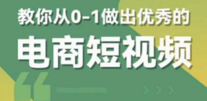2023短视频新课 0-1做出优秀的电商短视频（全套课程包含资料+直播）