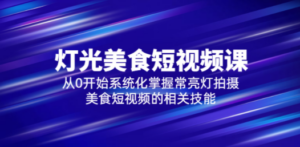 2023灯光-美食短视频课，从0开始系统化掌握常亮灯拍摄美食短视频的相关技能 ...