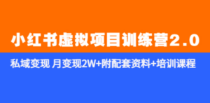 《小红书虚拟项目训练营2.0-更新》私域变现 月变现2W+附配套资料+培训课程