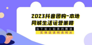 2023抖音团购-本地同城生活运营策略 当下如火如荼的赛道·实体店该何去何从 ...