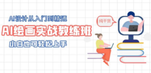 AI绘画实战教练班，AI设计从入门到精通，小白也可轻松上手