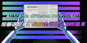 AI（stable difusion ControlNet）绘画进阶课程 办公场景 全面提升工作效率
