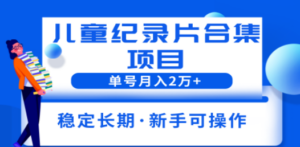 2023儿童纪录片合集项目，单个账号轻松月入2w+