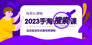 2023手淘·搜索实战课+体系化课程，​起店起单品实操视频课程