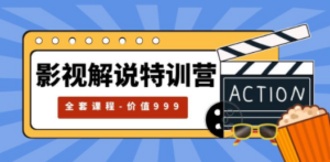 影视解说特训营，自媒体红利期最火的赛道（全套课程-价值999）