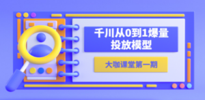 蝉妈妈-大咖课堂第一期，千川从0到1爆量投放模型（23节视频课）