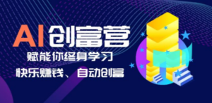 AI学习创富营-AI时代，赋能你终身学习、快乐赚钱、自动创富