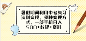 暑假期间利用中考复习资料变现，多种变现方式，一部手机日入500+教程+资料 ...