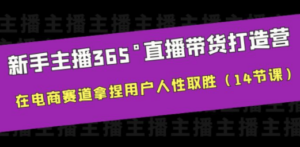 新手主播365°直播带货·打造营，在电商赛道拿捏用户人性取胜（14节课）