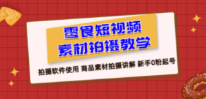 零食 短视频素材拍摄教学，拍摄软件使用 商品素材拍摄讲解 新手0粉起号