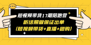 短视频带货17期陪跑营 听话照做保证出单（短视频带货+直播+团购）赠1-16期