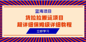 蓝海项目，货拉拉搬运项目超详细保姆级详细教程（6节课）